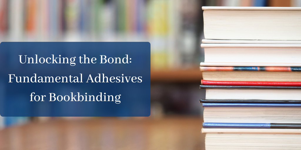 Unlocking the Bond Fundamental Adhesives for Bookbinding